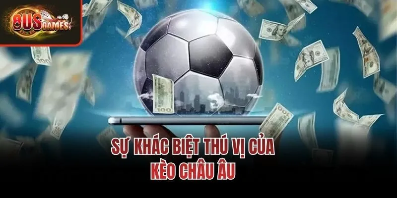 Sự khác biệt thú vị của kèo châu Âu 
