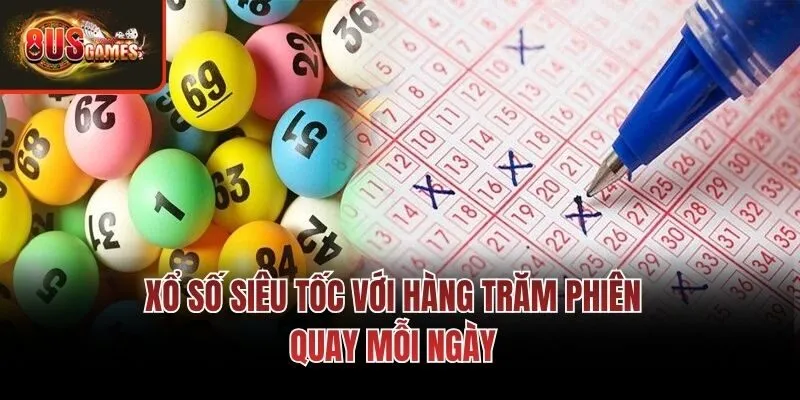 Xổ số siêu tốc với hàng trăm phiên quay mỗi ngày